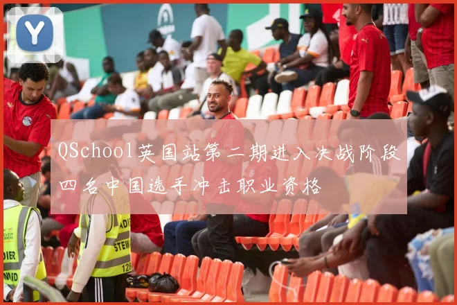 QSchool英国站第二期进入决战阶段四名中国选手冲击职业资格
