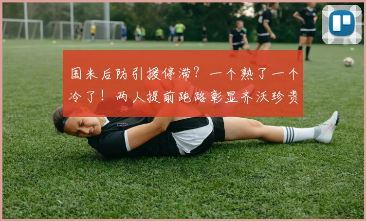 国米后防引援停滞？一个熟了一个冷了！两人提前跑路彰显齐沃珍贵