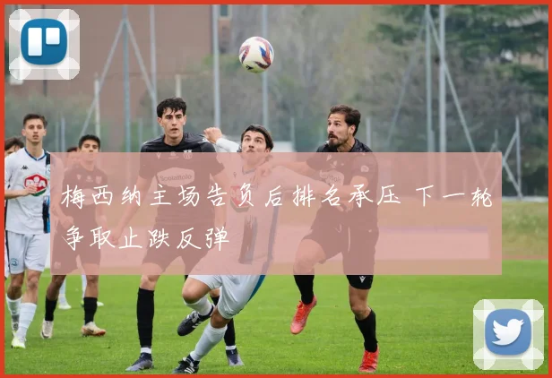 梅西纳主场告负后排名承压 下一轮争取止跌反弹