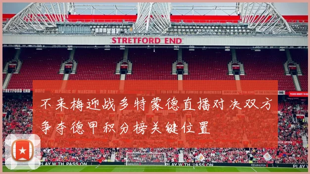 不来梅迎战多特蒙德直播对决双方争夺德甲积分榜关键位置