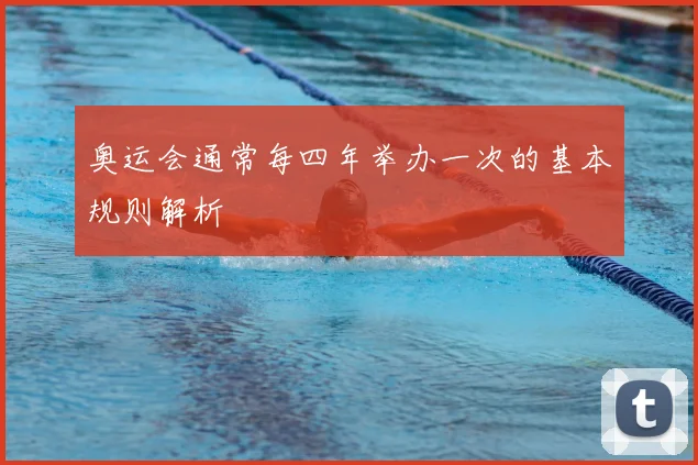 奥运会通常每四年举办一次的基本规则解析