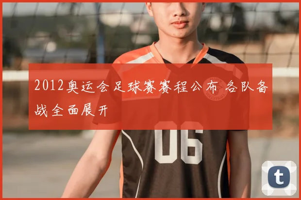 2012奥运会足球赛赛程公布 各队备战全面展开