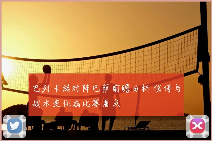 巴列卡诺对阵巴萨前瞻分析 伤停与战术变化成比赛看点