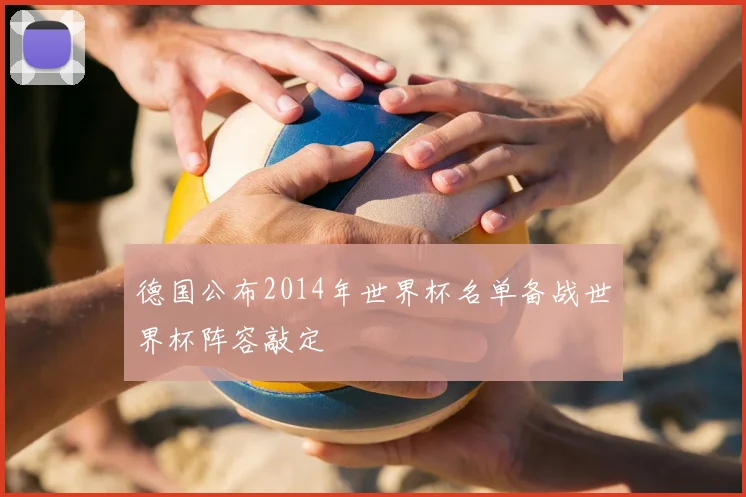 德国公布2014年世界杯名单备战世界杯阵容敲定