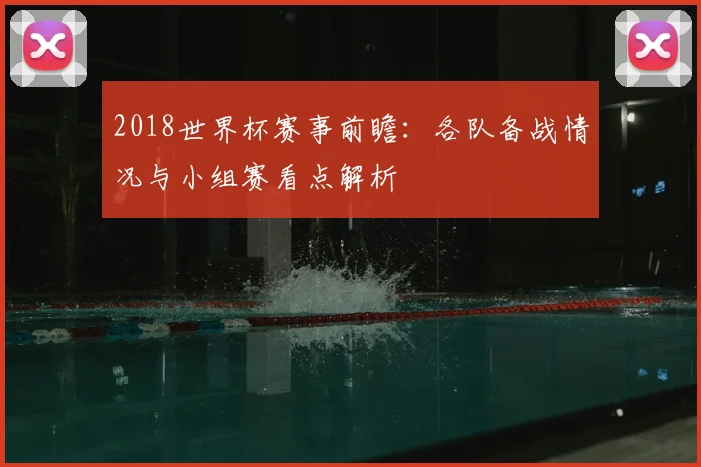 2018世界杯赛事前瞻：各队备战情况与小组赛看点解析